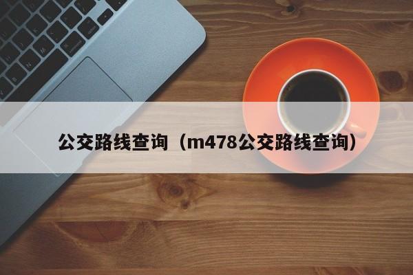 公交路线查询（m478公交路线查询）