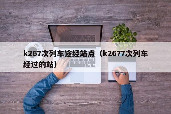 k267次列车途经站点（k2677次列车经过的站）