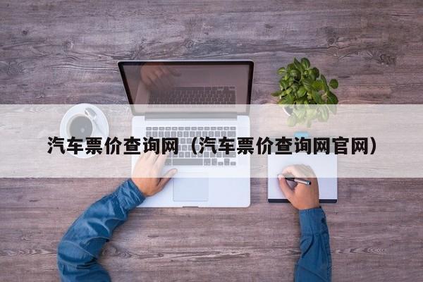 汽车票价查询网（汽车票价查询网官网）