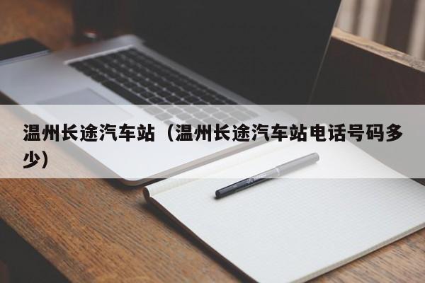 温州长途汽车站（温州长途汽车站电话号码多少）