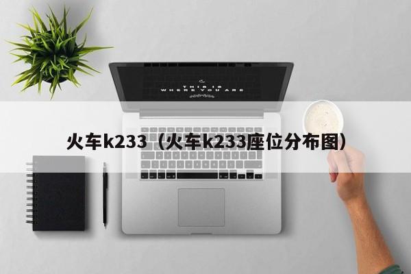 火车k233（火车k233座位分布图）