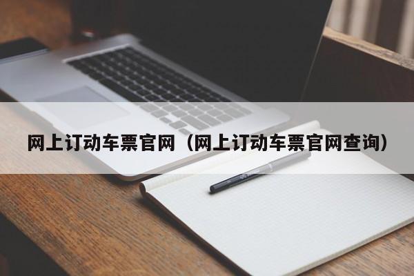 网上订动车票官网（网上订动车票官网查询）