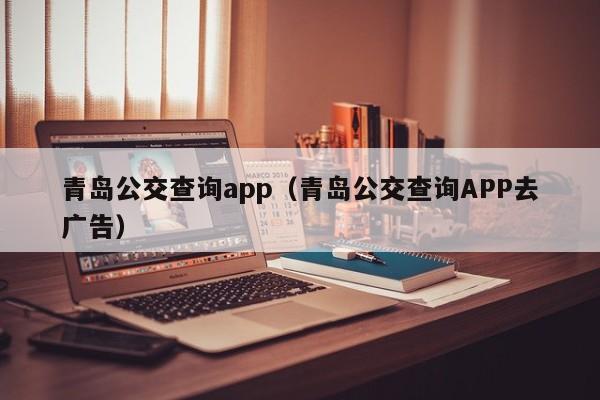 青岛公交查询app（青岛公交查询APP去广告）