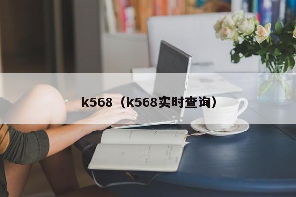 k568（k568实时查询）