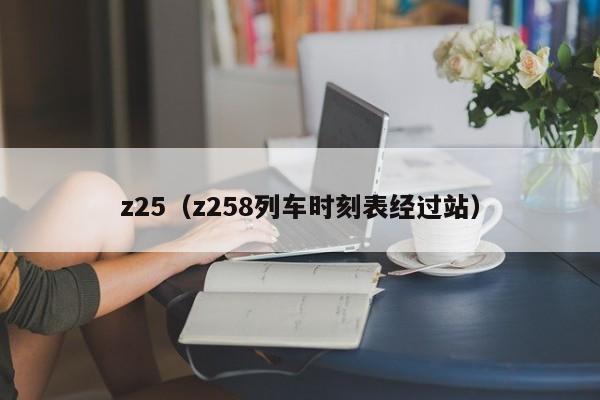 z25（z258列车时刻表经过站）