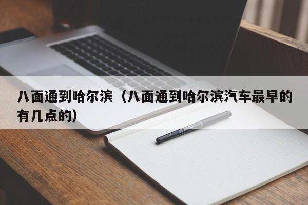 八面通到哈尔滨（八面通到哈尔滨汽车最早的有几点的）