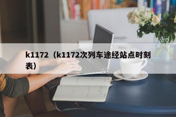 k1172（k1172次列车途经站点时刻表）