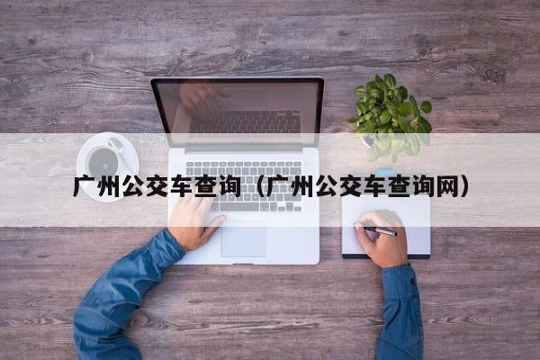 广州公交车查询（广州公交车查询网）