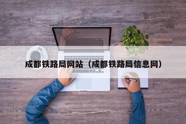 成都铁路局网站（成都铁路局信息网）