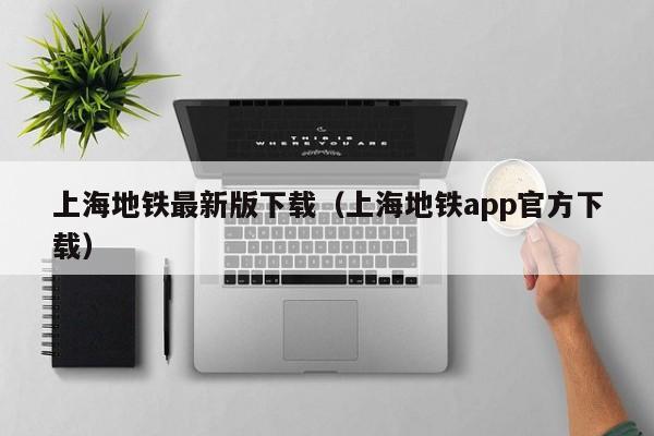 上海地铁最新版下载（上海地铁app官方下载）