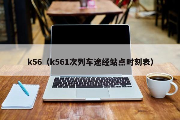 k56（k561次列车途经站点时刻表）