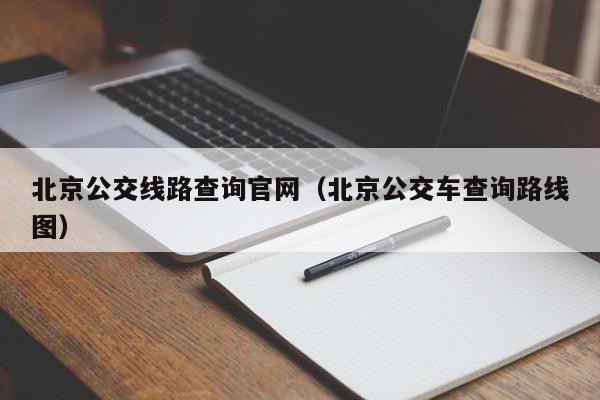 北京公交线路查询官网（北京公交车查询路线图）