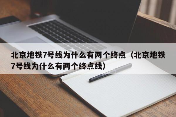 北京地铁7号线为什么有两个终点（北京地铁7号线为什么有两个终点线）