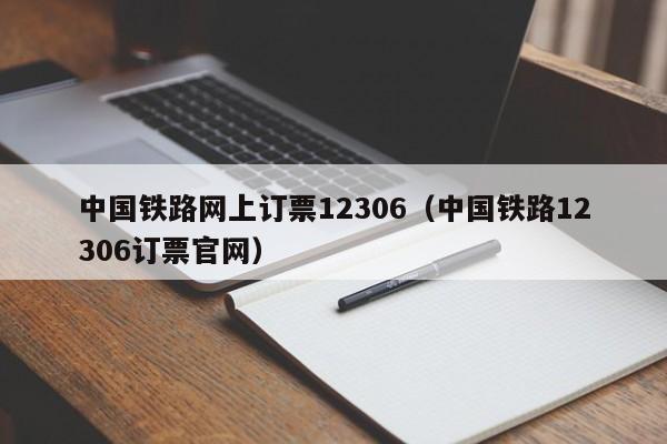 中国铁路网上订票12306（中国铁路12306订票官网）